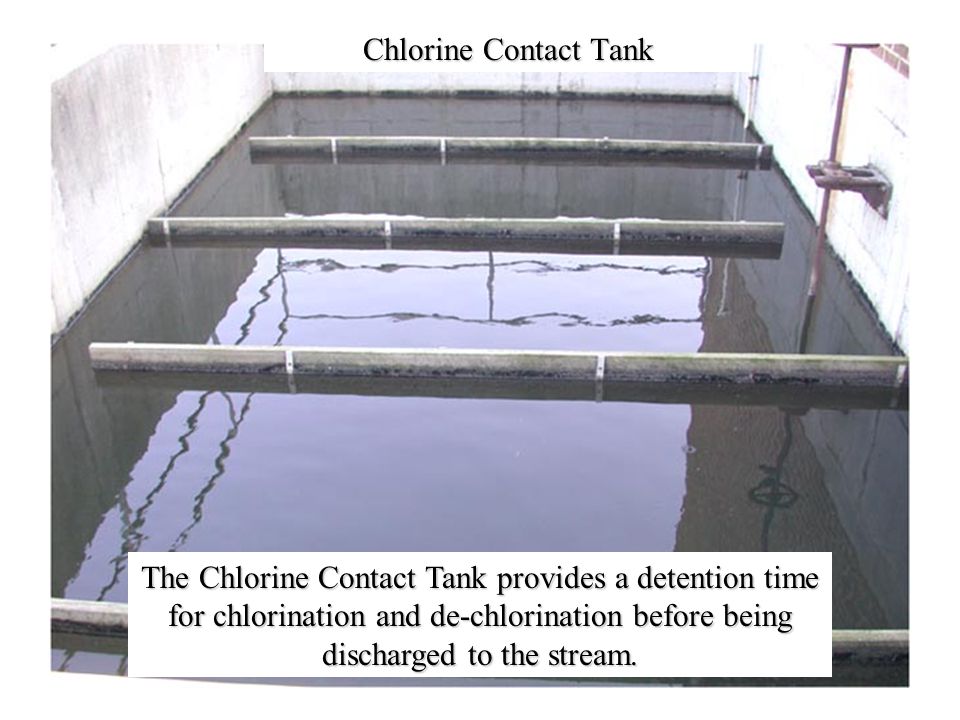Chlorine Contact Tank The Chlorine Contact Tank provides a detention time for chlorination and de-chlorination before being discharged to the stream.