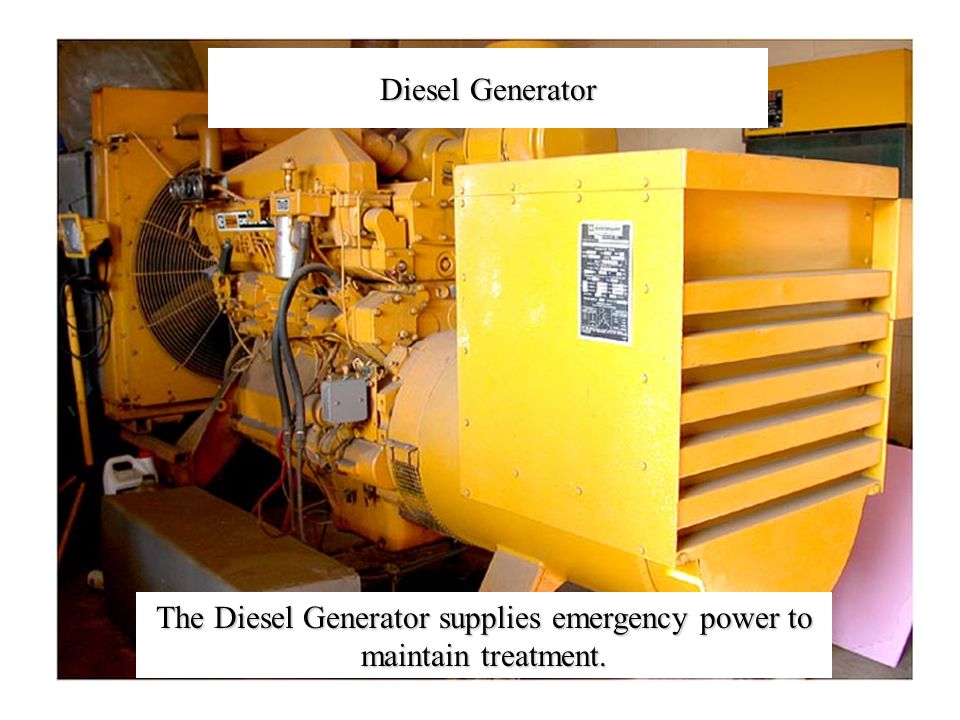 The Diesel Generator supplies emergency power to maintain treatment. Diesel Generator