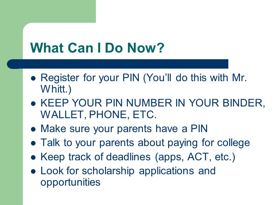 What Can I Do Now. Register for your PIN (You’ll do this with Mr.