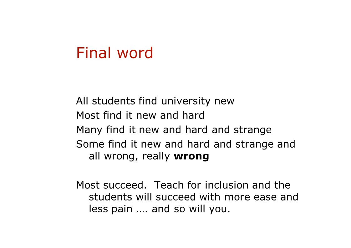Final word All students find university new Most find it new and hard Many find it new and hard and strange Some find it new and hard and strange and all wrong, really wrong Most succeed.