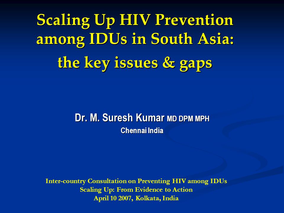 Scaling Up HIV Prevention among IDUs in South Asia: the key issues & gaps Dr.