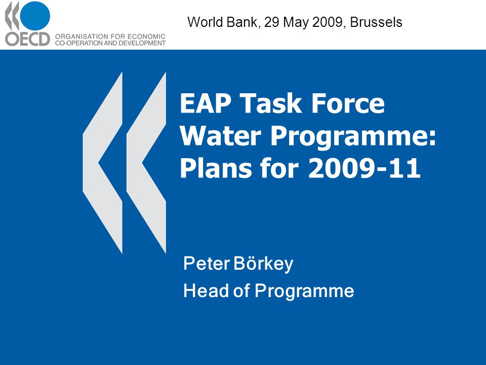 EAP Task Force Water Programme: Plans for Peter Börkey Head of Programme World Bank, 29 May 2009, Brussels