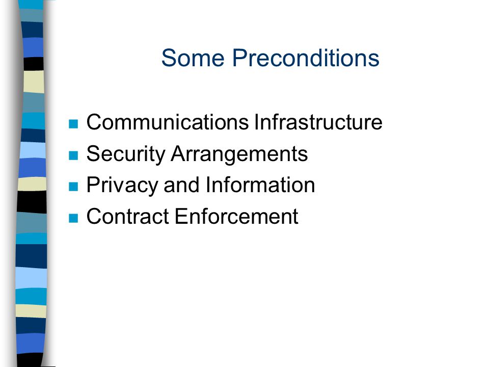 Some Preconditions n Communications Infrastructure n Security Arrangements n Privacy and Information n Contract Enforcement