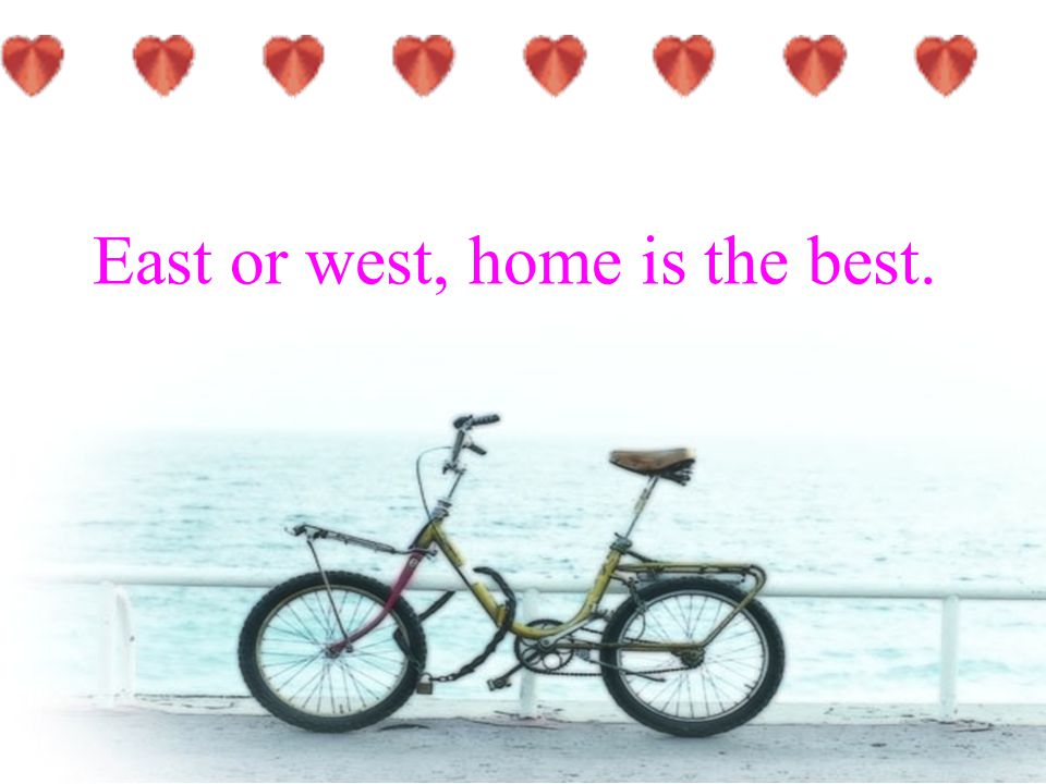 East or west, home is the best.