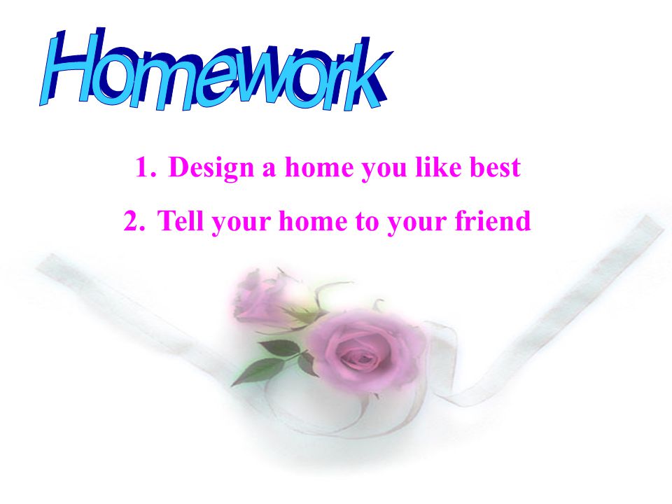 1.Design a home you like best 2.Tell your home to your friend