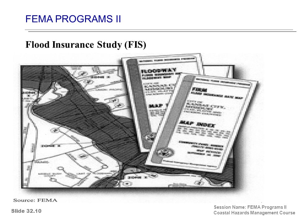 FEMA PROGRAMS II Session Name: FEMA Programs II Coastal Hazards Management Course Flood Insurance Study (FIS) Slide 32.10