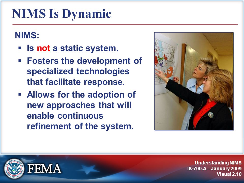 Understanding NIMS IS-700.A – January 2009 Visual 2.10 NIMS Is Dynamic NIMS:  Is not a static system.