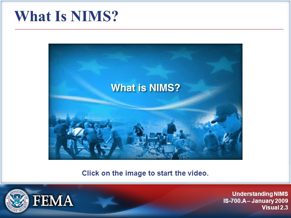 Understanding NIMS IS-700.A – January 2009 Visual 2.3 What Is NIMS.