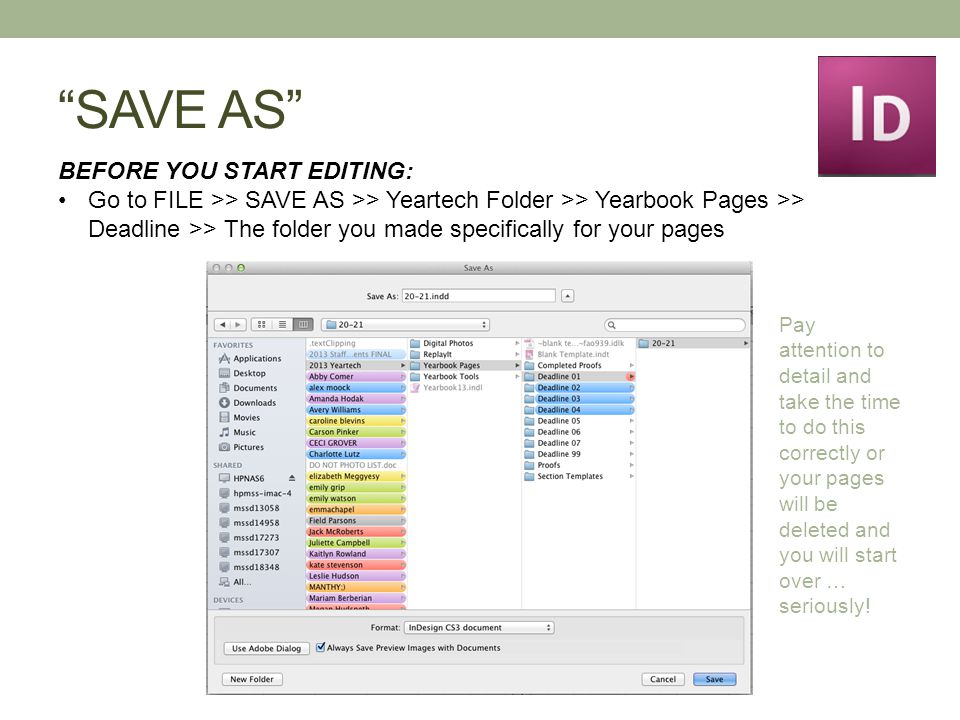 SAVE AS BEFORE YOU START EDITING: Go to FILE >> SAVE AS >> Yeartech Folder >> Yearbook Pages >> Deadline >> The folder you made specifically for your pages Pay attention to detail and take the time to do this correctly or your pages will be deleted and you will start over … seriously!