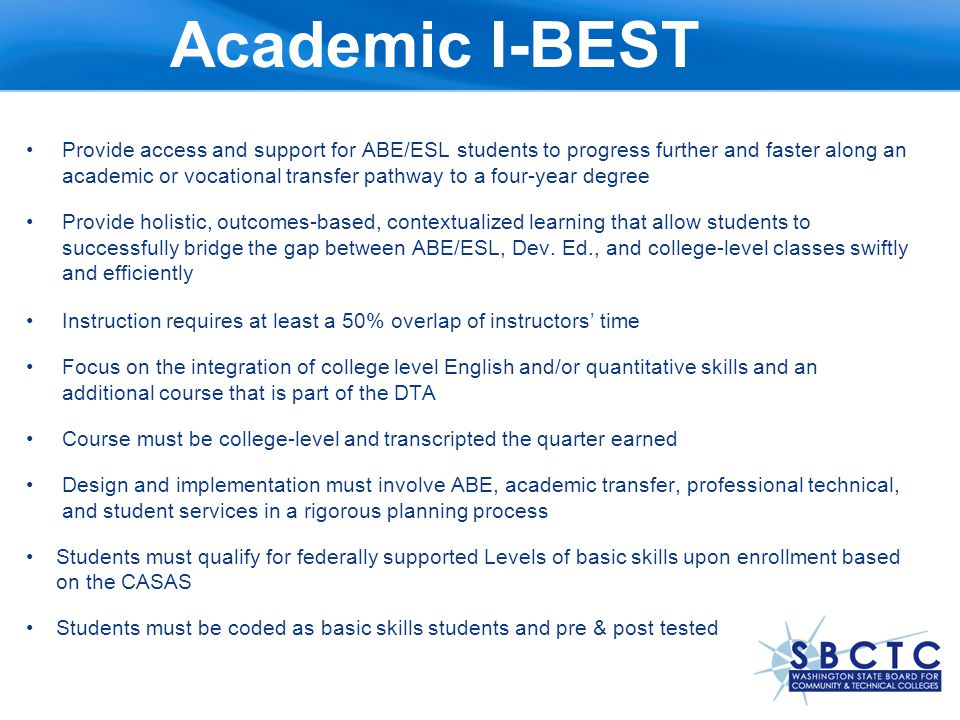 Provide access and support for ABE/ESL students to progress further and faster along an academic or vocational transfer pathway to a four-year degree Provide holistic, outcomes-based, contextualized learning that allow students to successfully bridge the gap between ABE/ESL, Dev.