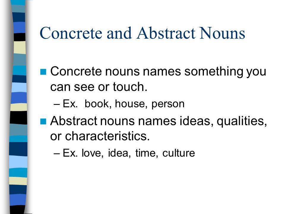 Concrete and Abstract Nouns Concrete nouns names something you can see or touch.