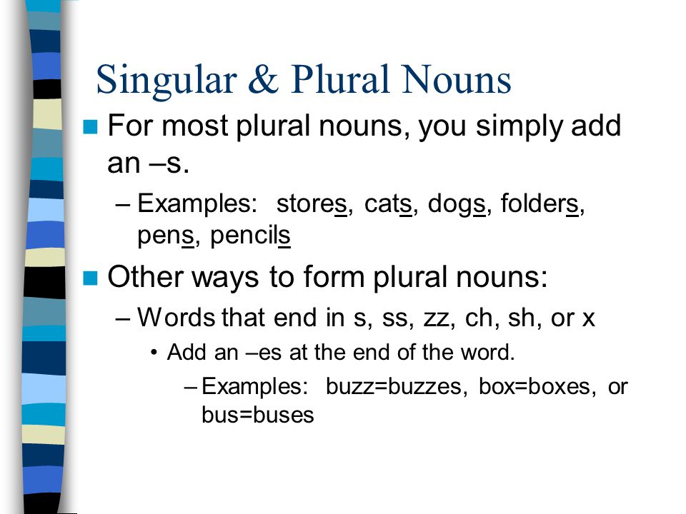 For most plural nouns, you simply add an –s.