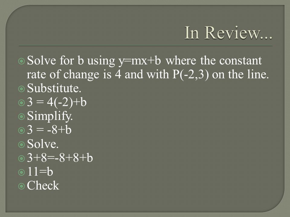  Solve for b using y=mx+b where the constant rate of change is 4 and with P(-2,3) on the line.
