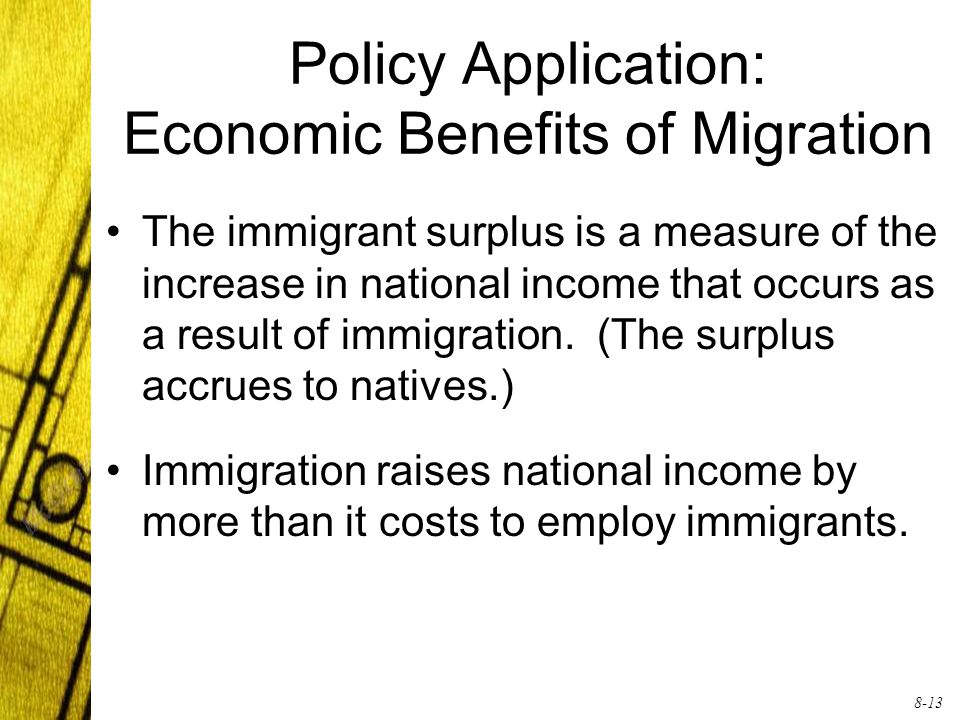 8-13 Policy Application: Economic Benefits of Migration The immigrant surplus is a measure of the increase in national income that occurs as a result of immigration.