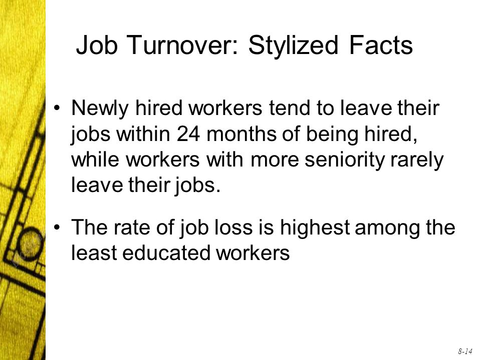 8-14 Job Turnover: Stylized Facts Newly hired workers tend to leave their jobs within 24 months of being hired, while workers with more seniority rarely leave their jobs.