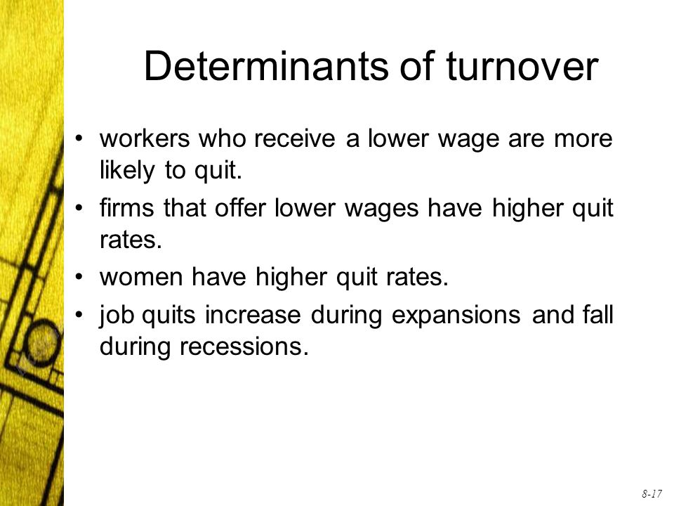 8-17 Determinants of turnover workers who receive a lower wage are more likely to quit.