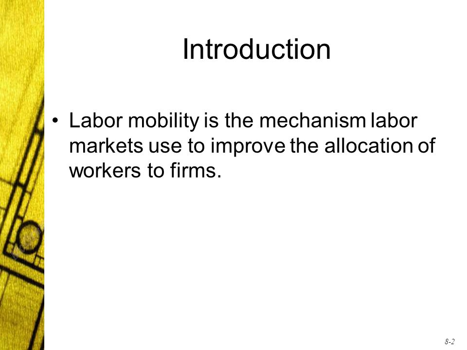8-2 Introduction Labor mobility is the mechanism labor markets use to improve the allocation of workers to firms.