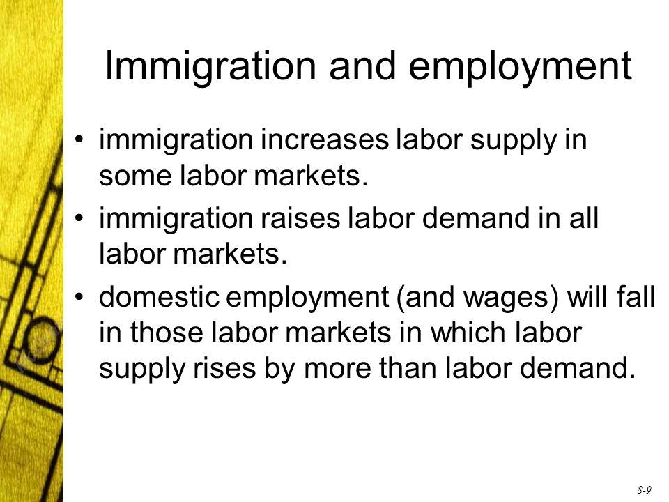 8-9 Immigration and employment immigration increases labor supply in some labor markets.