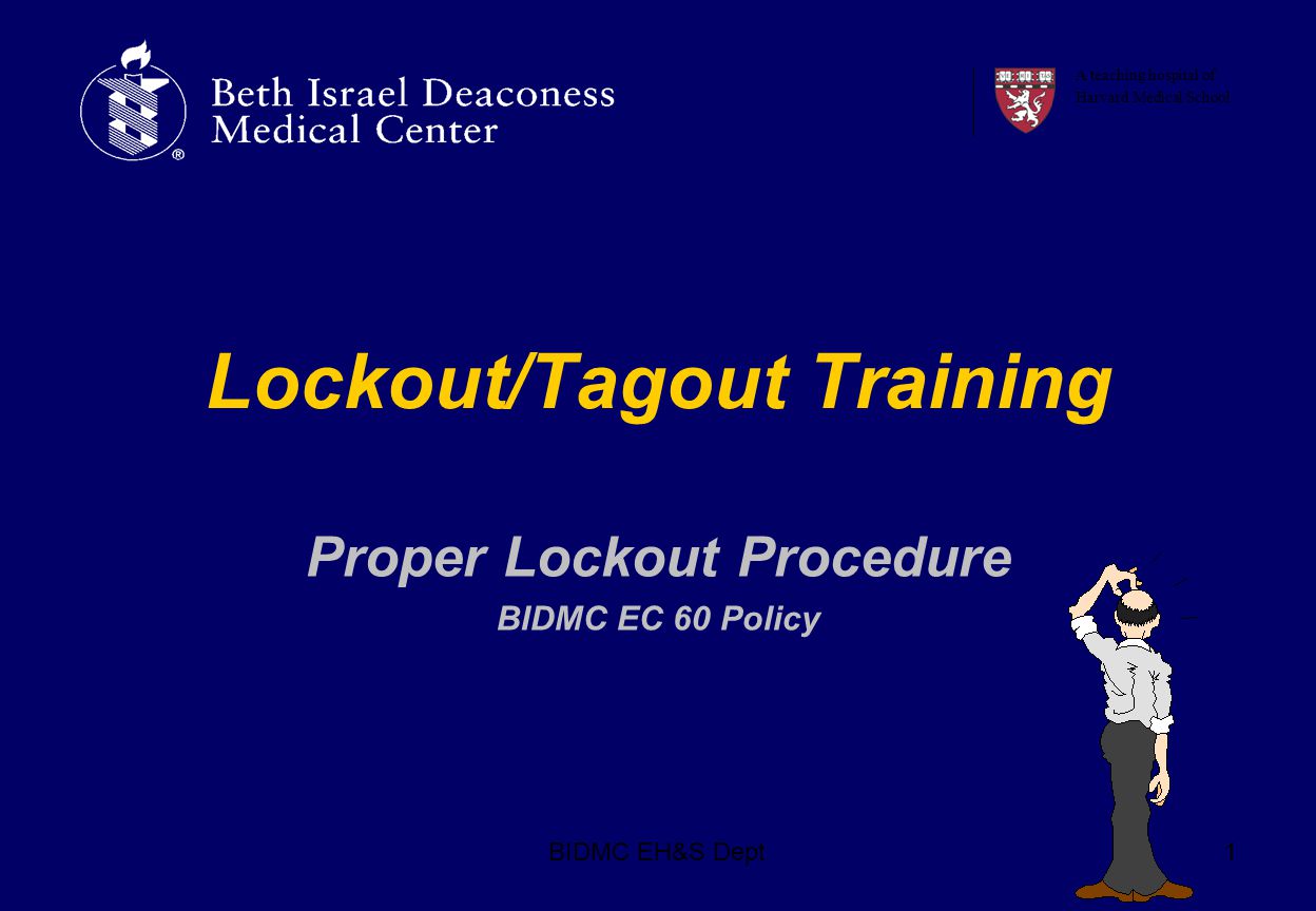 BIDMC EH&S Dept1 Lockout/Tagout Training Proper Lockout Procedure BIDMC EC 60 Policy A teaching hospital of Harvard Medical School
