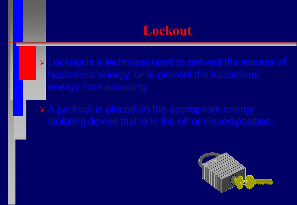 Lockout  Lockout is a technique used to prevent the release of hazardous energy, or to prevent the hazardous energy from escaping.