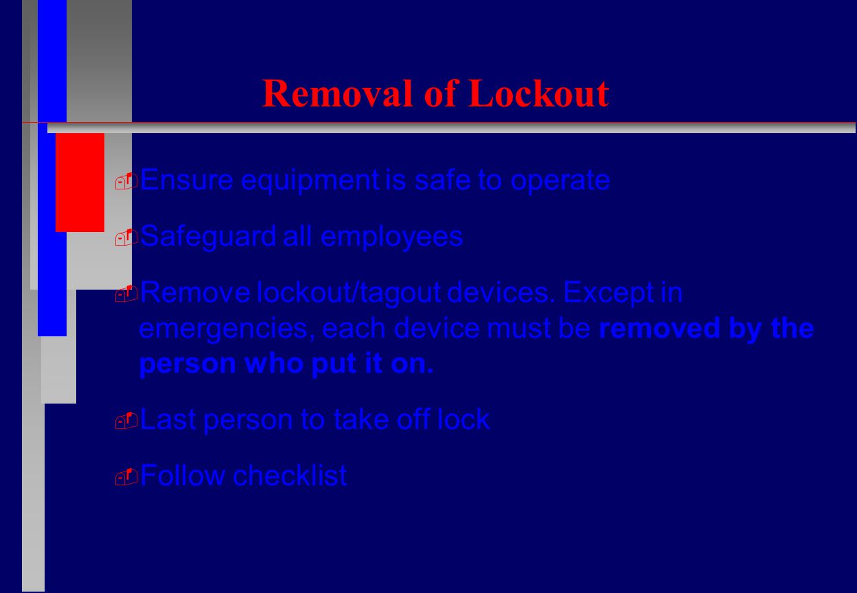 Removal of Lockout  Ensure equipment is safe to operate  Safeguard all employees  Remove lockout/tagout devices.