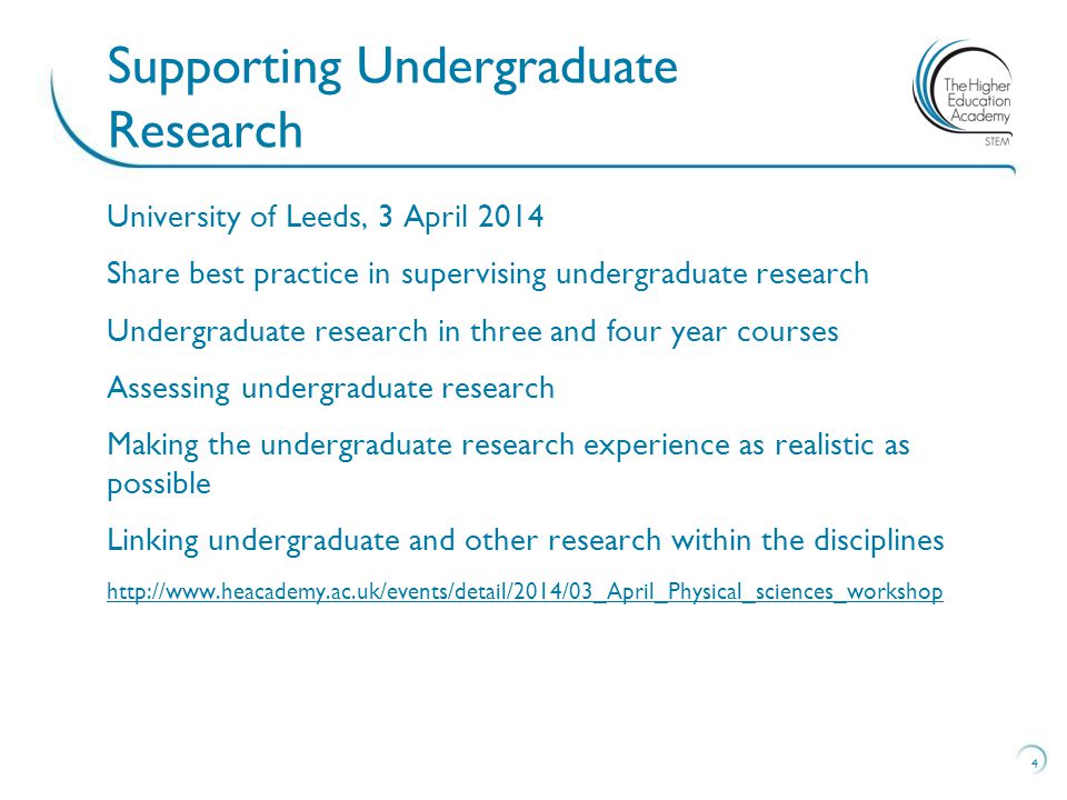 University of Leeds, 3 April 2014 Share best practice in supervising undergraduate research Undergraduate research in three and four year courses Assessing undergraduate research Making the undergraduate research experience as realistic as possible Linking undergraduate and other research within the disciplines   4 Supporting Undergraduate Research