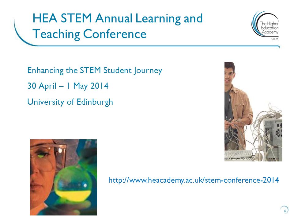 Enhancing the STEM Student Journey 30 April – 1 May 2014 University of Edinburgh 6 HEA STEM Annual Learning and Teaching Conference