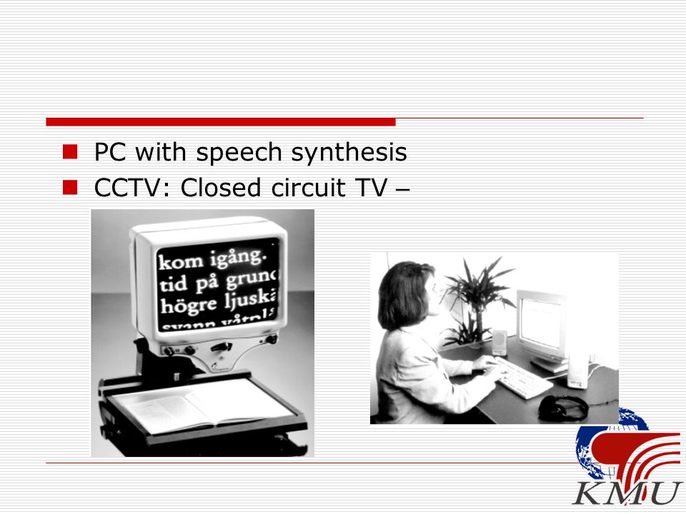 PC with speech synthesis CCTV: Closed circuit TV –