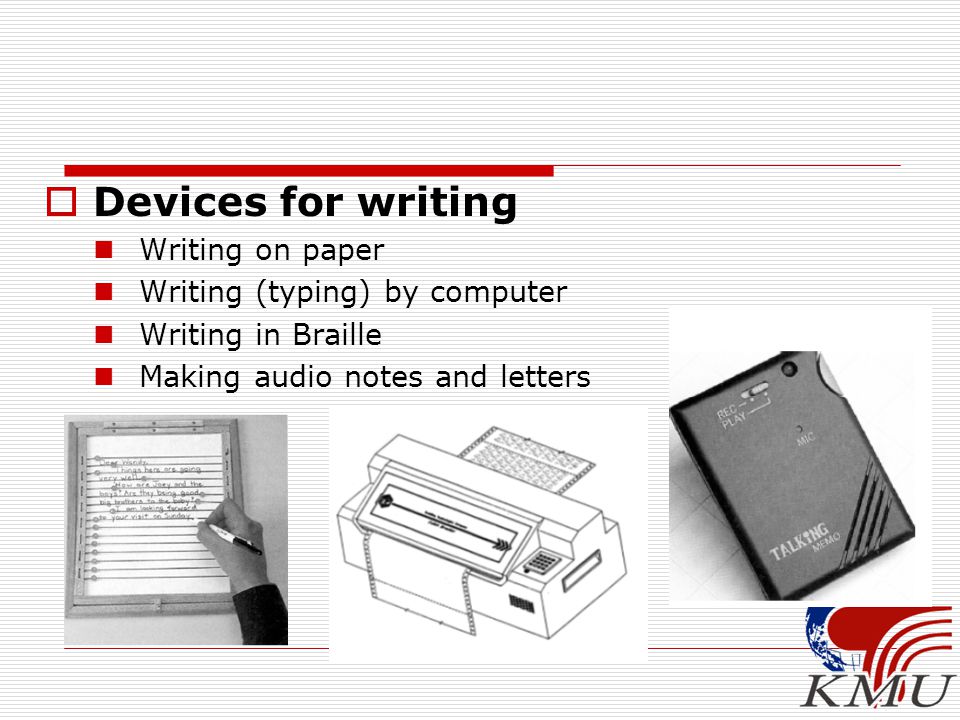  Devices for writing Writing on paper Writing (typing) by computer Writing in Braille Making audio notes and letters