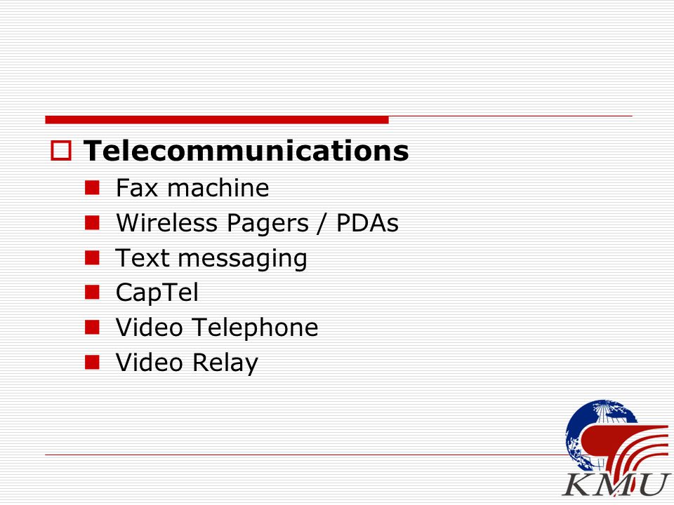  Telecommunications Fax machine Wireless Pagers / PDAs Text messaging CapTel Video Telephone Video Relay