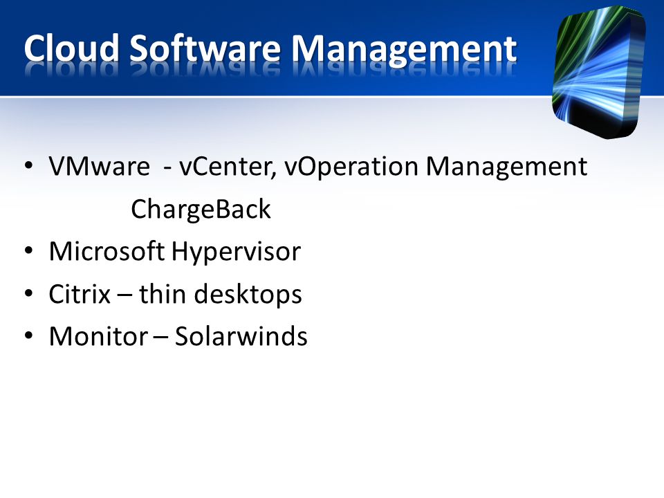 VMware - vCenter, vOperation Management ChargeBack Microsoft Hypervisor Citrix – thin desktops Monitor – Solarwinds