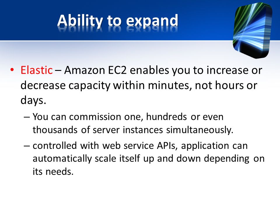 Elastic – Amazon EC2 enables you to increase or decrease capacity within minutes, not hours or days.
