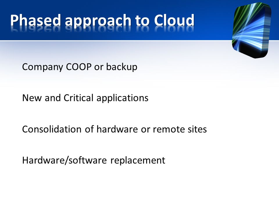 Company COOP or backup New and Critical applications Consolidation of hardware or remote sites Hardware/software replacement