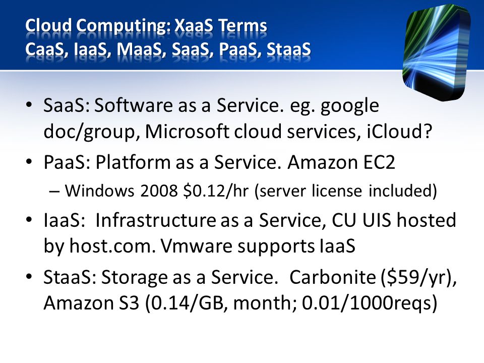 SaaS: Software as a Service. eg. google doc/group, Microsoft cloud services, iCloud.