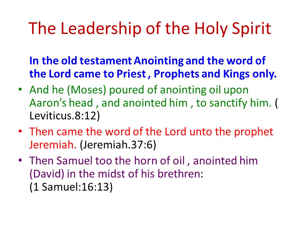The Leadership of the Holy Spirit In the old testament Anointing and the word of the Lord came to Priest, Prophets and Kings only.