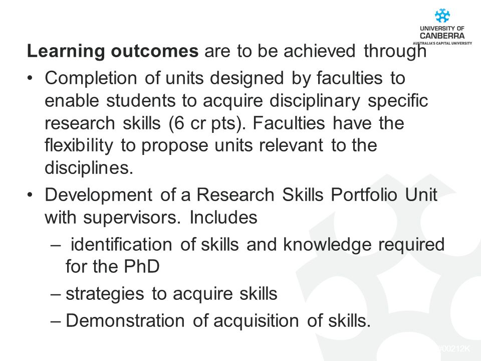 CRICOS #00212K Learning outcomes are to be achieved through Completion of units designed by faculties to enable students to acquire disciplinary specific research skills (6 cr pts).