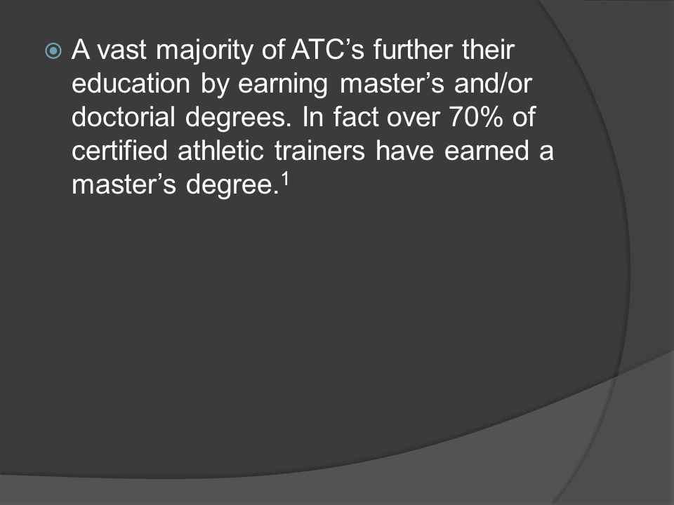 A vast majority of ATC’s further their education by earning master’s and/or doctorial degrees.