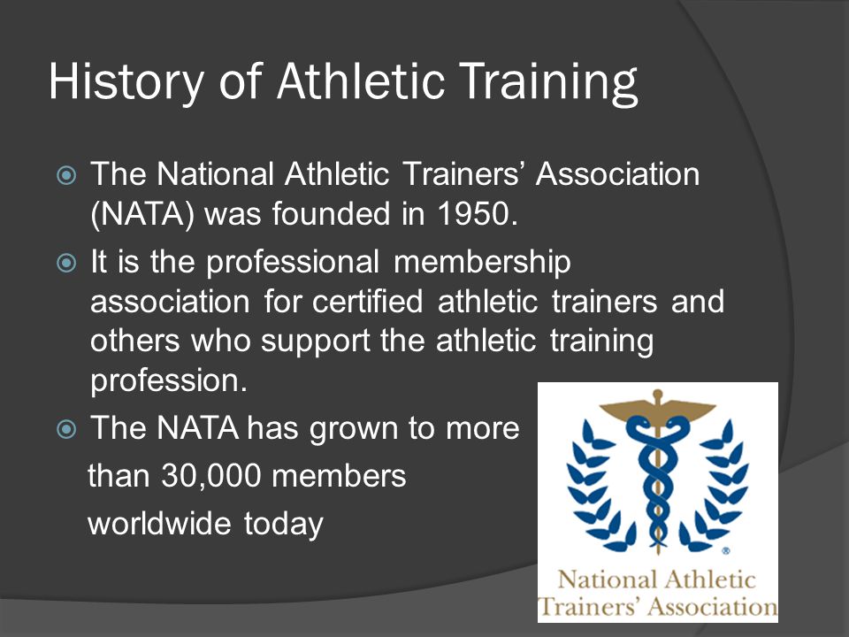 History of Athletic Training  The National Athletic Trainers’ Association (NATA) was founded in 1950.