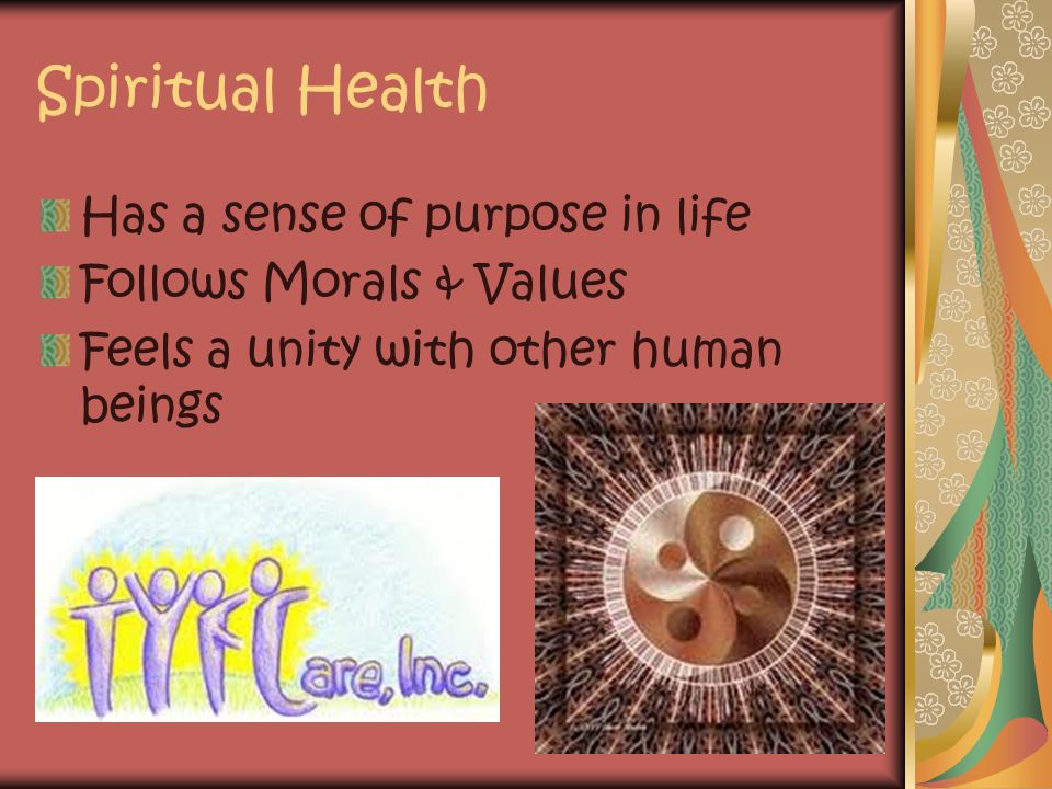 Spiritual Health Has a sense of purpose in life Follows Morals & Values Feels a unity with other human beings