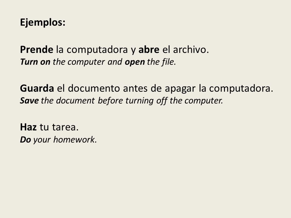 Ejemplos: Prende la computadora y abre el archivo.