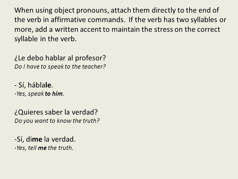 When using object pronouns, attach them directly to the end of the verb in affirmative commands.