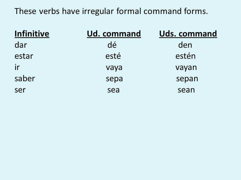 These verbs have irregular formal command forms. InfinitiveUd.