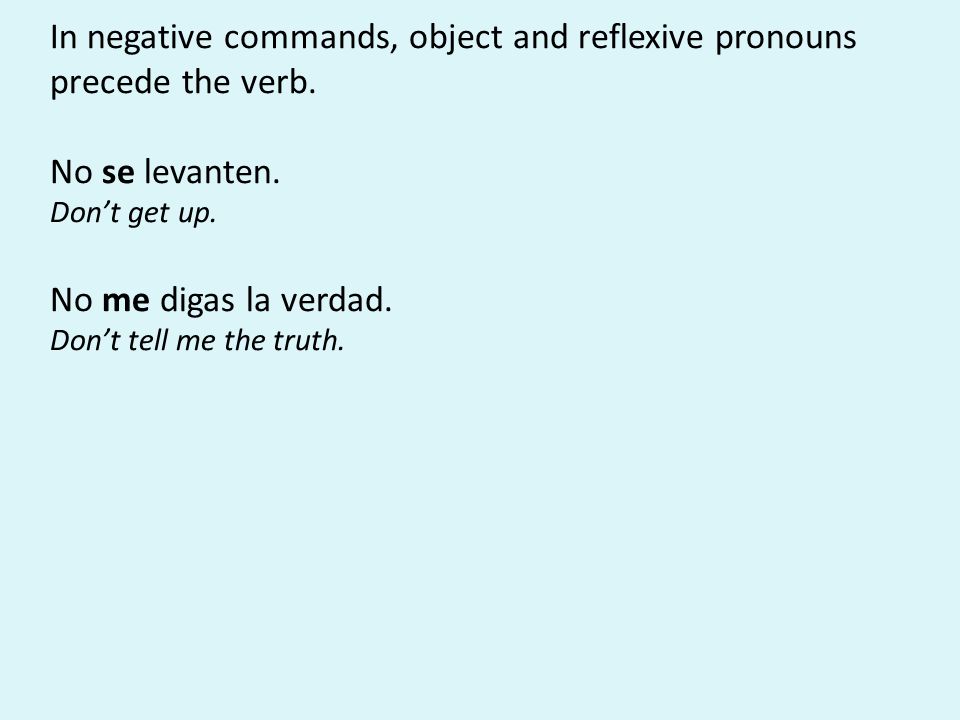 In negative commands, object and reflexive pronouns precede the verb.