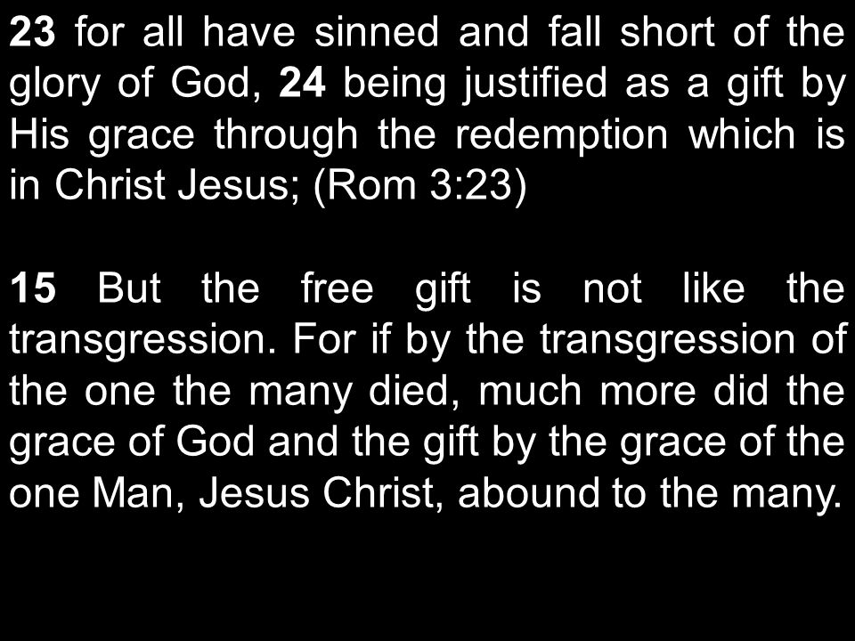 15 But the free gift is not like the transgression.