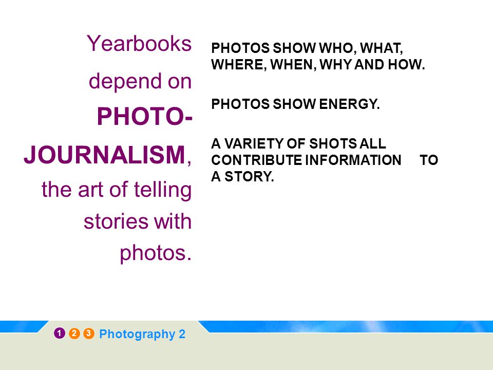 12 3 Photography 2 Yearbooks depend on PHOTO- JOURNALISM, the art of telling stories with photos.