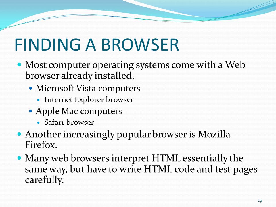 Explore Web Browsers Software that can retrieve HTML documents from the Web, go through the HTML instructions, and display the resulting Web pages.