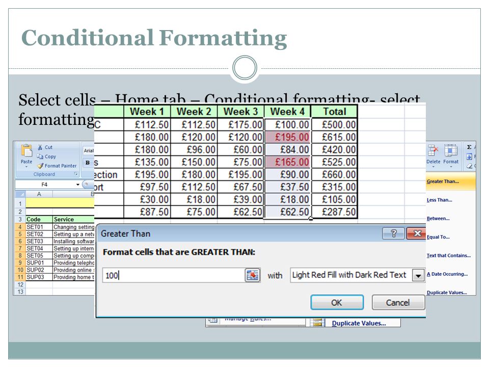 Conditional Formatting Select cells – Home tab – Conditional formatting- select formatting