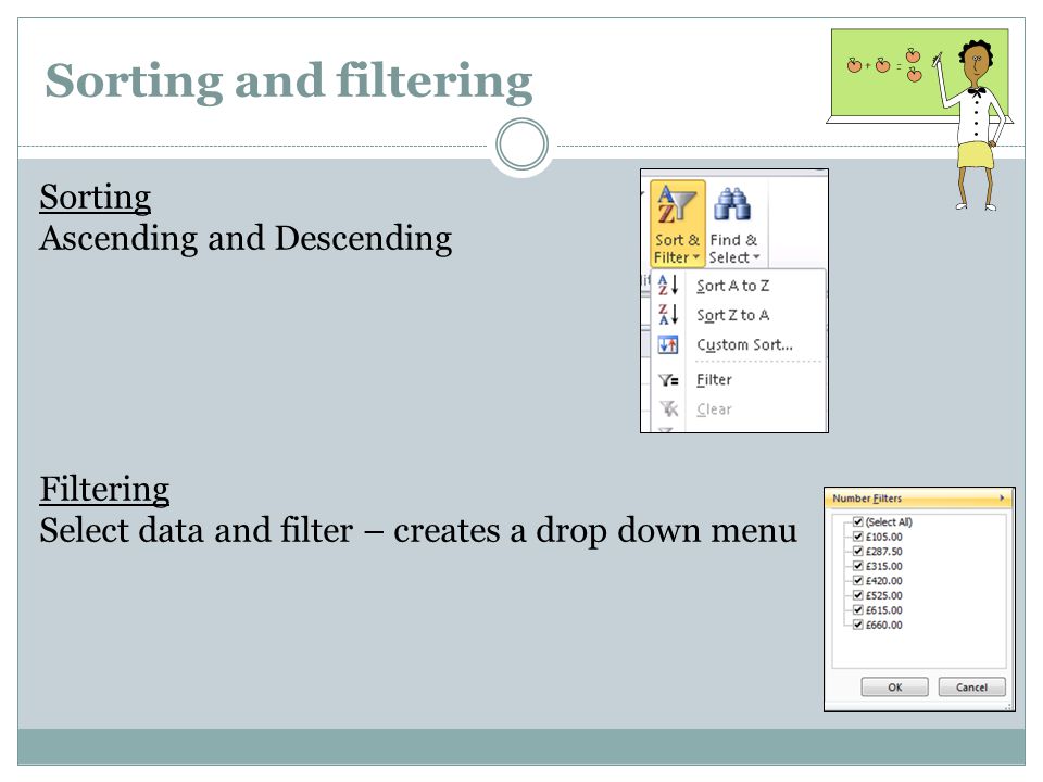 Sorting and filtering Sorting Ascending and Descending Filtering Select data and filter – creates a drop down menu
