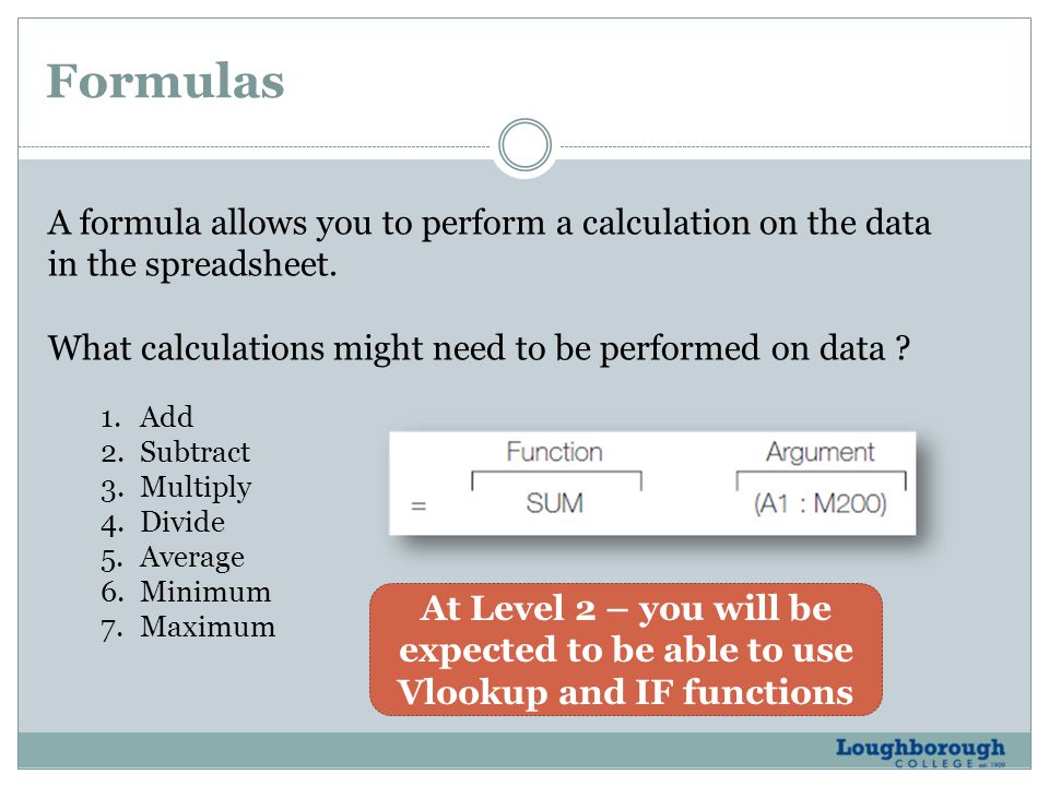 A formula allows you to perform a calculation on the data in the spreadsheet.