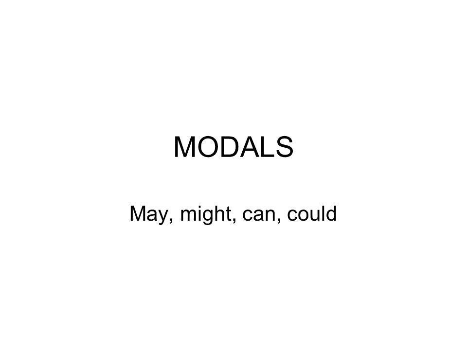 MODALS May, might, can, could